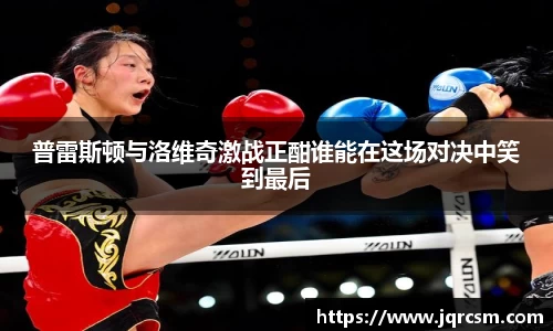 普雷斯顿与洛维奇激战正酣谁能在这场对决中笑到最后