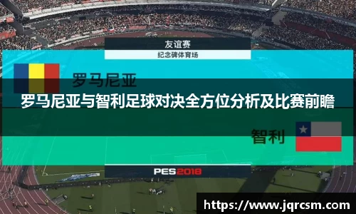 罗马尼亚与智利足球对决全方位分析及比赛前瞻